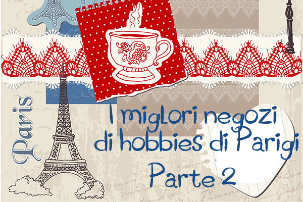 I migliori negozi di hobbies creativi di Parigi ( parte 2)